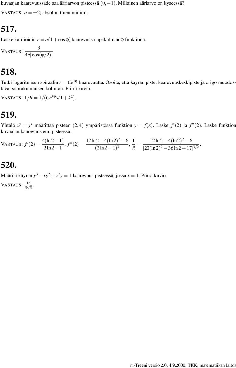 1/R = 1/(Ce kϕ 1 + k 2 ). 519. Yhtälö x y = y x määrittää pisteen (2,4) ympäristössä funktion y = f (x). Laske f (2) ja f (2). Laske funktion kuvaajan kaarevuus em. pisteessä. f (2) = 520.