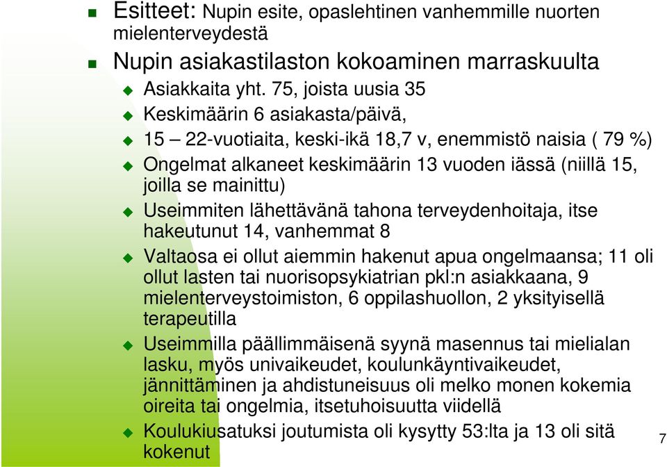 lähettävänä tahona terveydenhoitaja, itse hakeutunut 14, vanhemmat 8 Valtaosa ei ollut aiemmin hakenut apua ongelmaansa; 11 oli ollut lasten tai nuorisopsykiatrian pkl:n asiakkaana, 9