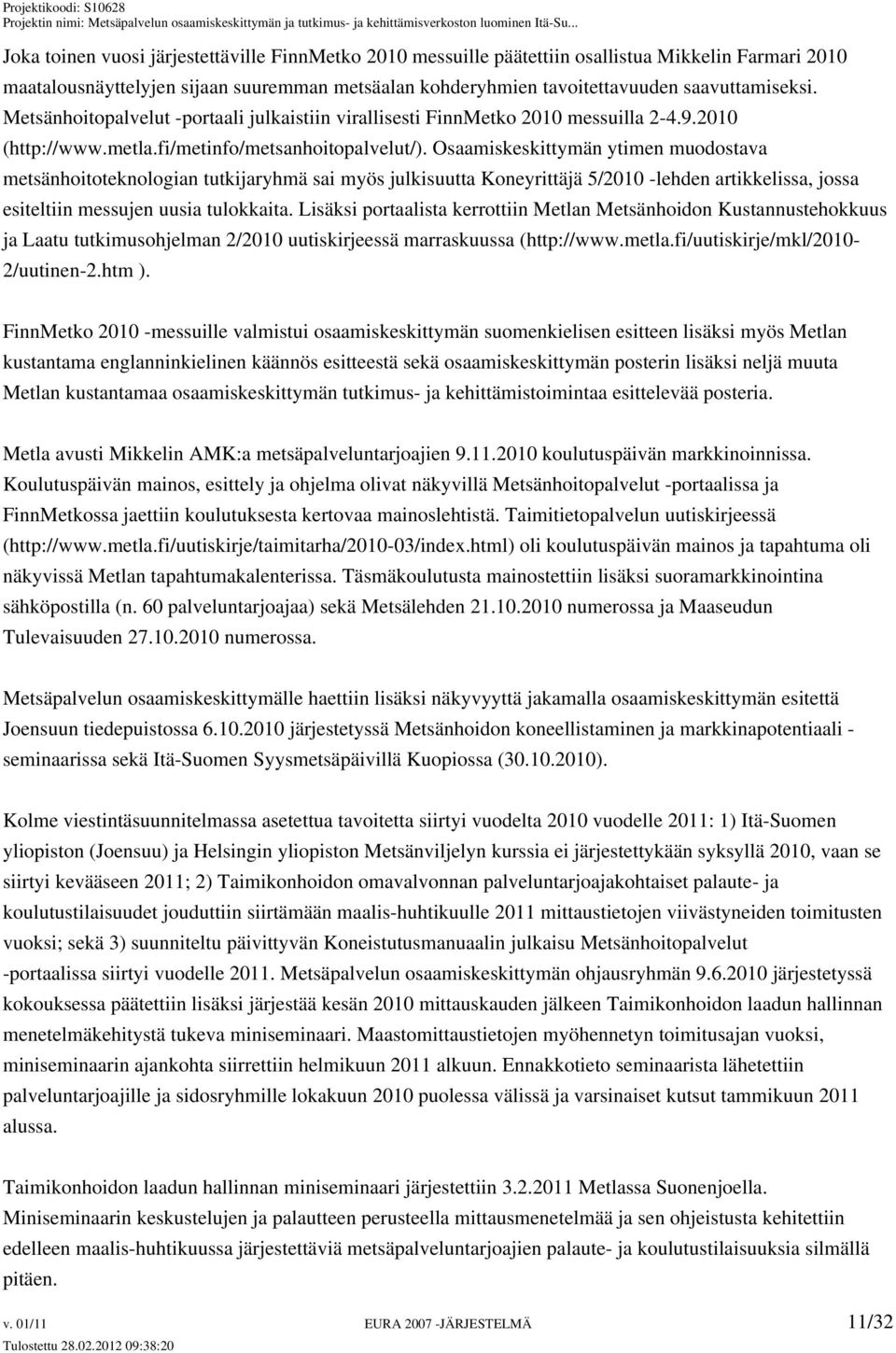 Osaamiskeskittymän ytimen muodostava metsänhoitoteknologian tutkijaryhmä sai myös julkisuutta Koneyrittäjä 5/2010 -lehden artikkelissa, jossa esiteltiin messujen uusia tulokkaita.