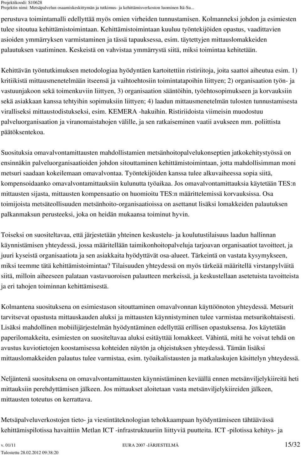 Keskeistä on vahvistaa ymmärrystä siitä, miksi toimintaa kehitetään. Kehittävän työntutkimuksen metodologiaa hyödyntäen kartoitettiin ristiriitoja, joita saattoi aiheutua esim.