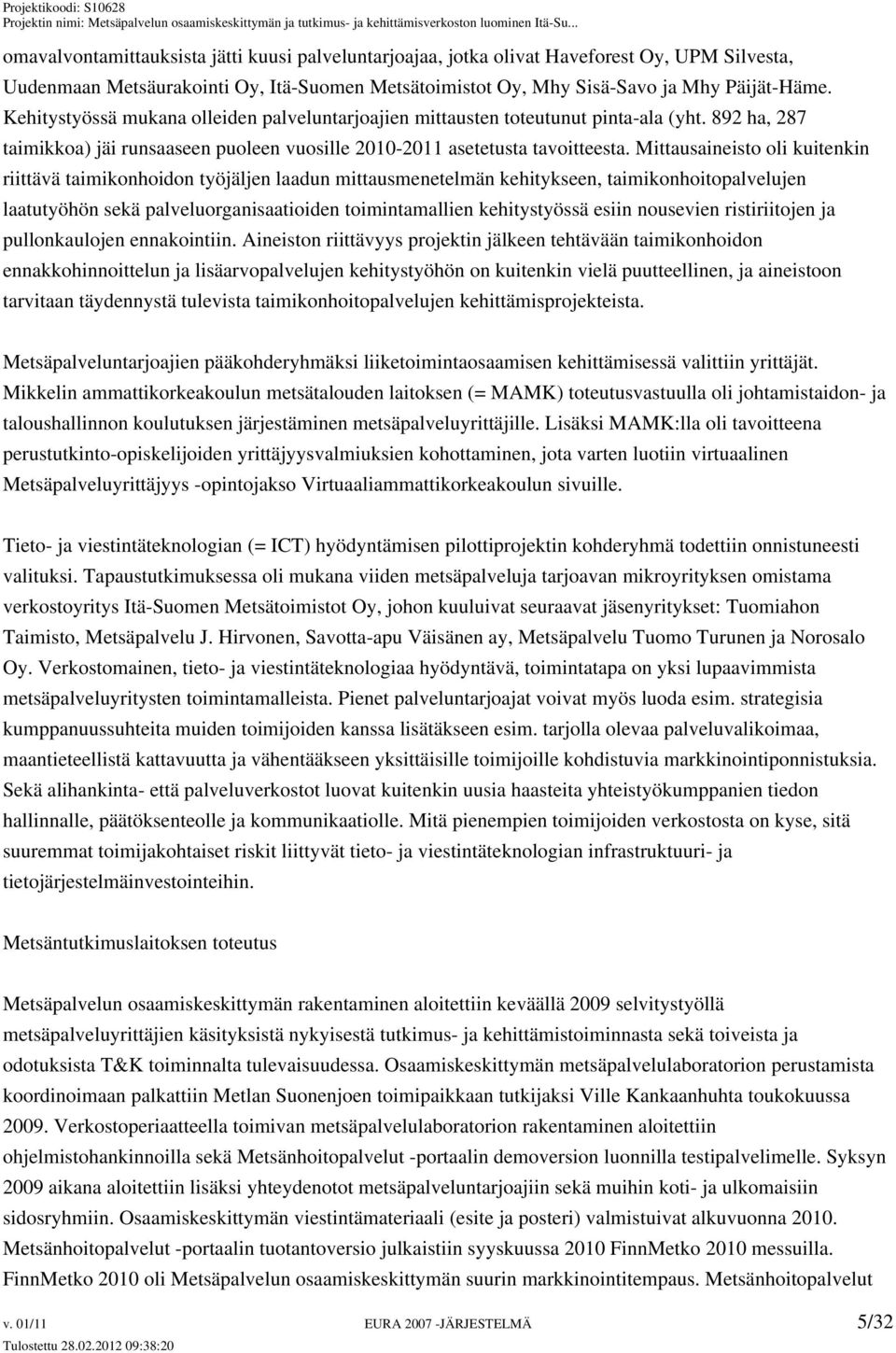 Mittausaineisto oli kuitenkin riittävä taimikonhoidon työjäljen laadun mittausmenetelmän kehitykseen, taimikonhoitopalvelujen laatutyöhön sekä palveluorganisaatioiden toimintamallien kehitystyössä