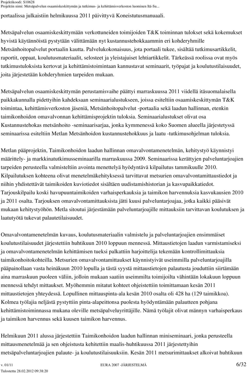 Metsänhoitopalvelut portaalin kautta. Palvelukokonaisuus, jota portaali tukee, sisältää tutkimusartikkelit, raportit, oppaat, koulutusmateriaalit, selosteet ja yleistajuiset lehtiartikkelit.