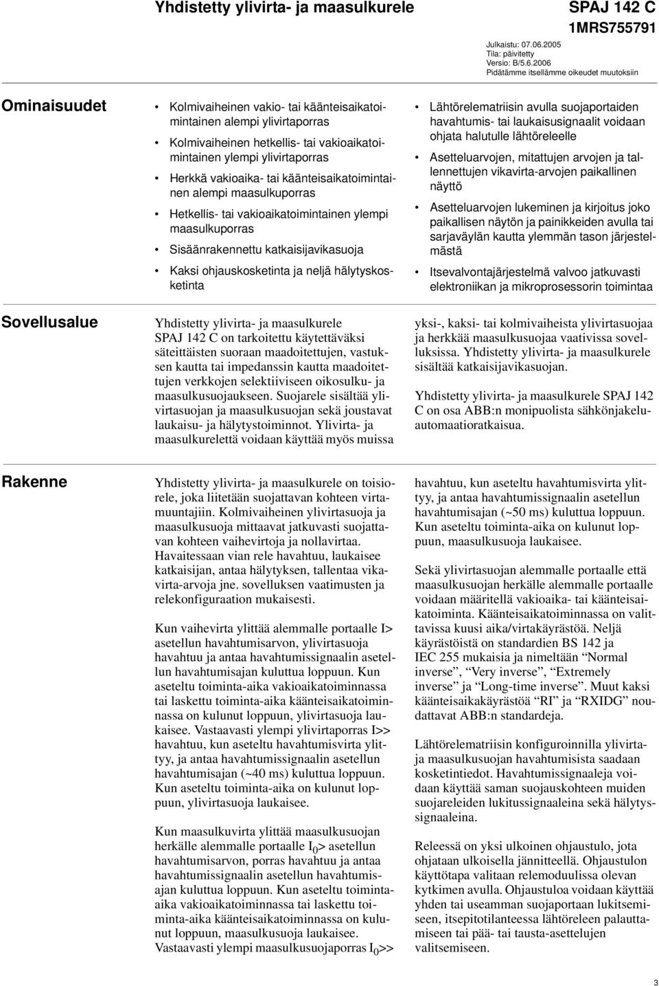 2006 Pidätämme itsellämme oikeudet muutoksiin Ominaisuudet Kolmivaiheinen vakio- tai käänteisaikatoimintainen alempi ylivirtaporras Kolmivaiheinen hetkellis- tai vakioaikatoimintainen ylempi