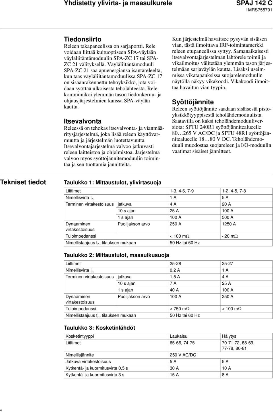 Rele kommunikoi ylemmän tason tiedonkeruu- ja ohjausjärjestelmien kanssa SPA-väylän kautta.