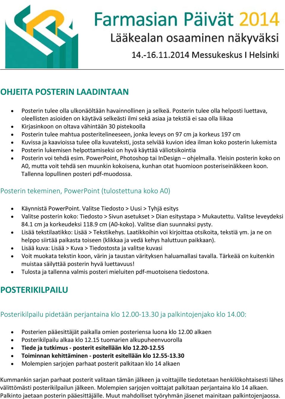 posteritelineeseen, jonka leveys on 97 cm ja korkeus 197 cm Kuvissa ja kaavioissa tulee olla kuvateksti, josta selviää kuvion idea ilman koko posterin lukemista Posterin lukemisen helpottamiseksi on