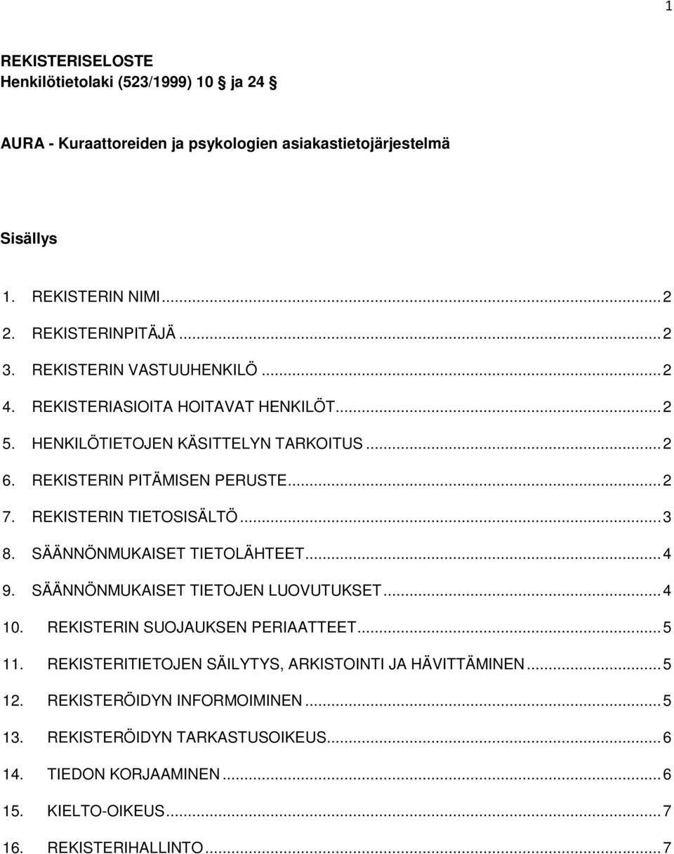 REKISTERIN TIETOSISÄLTÖ... 3 8. SÄÄNNÖNMUKAISET TIETOLÄHTEET... 4 9. SÄÄNNÖNMUKAISET TIETOJEN LUOVUTUKSET... 4 10. REKISTERIN SUOJAUKSEN PERIAATTEET... 5 11.