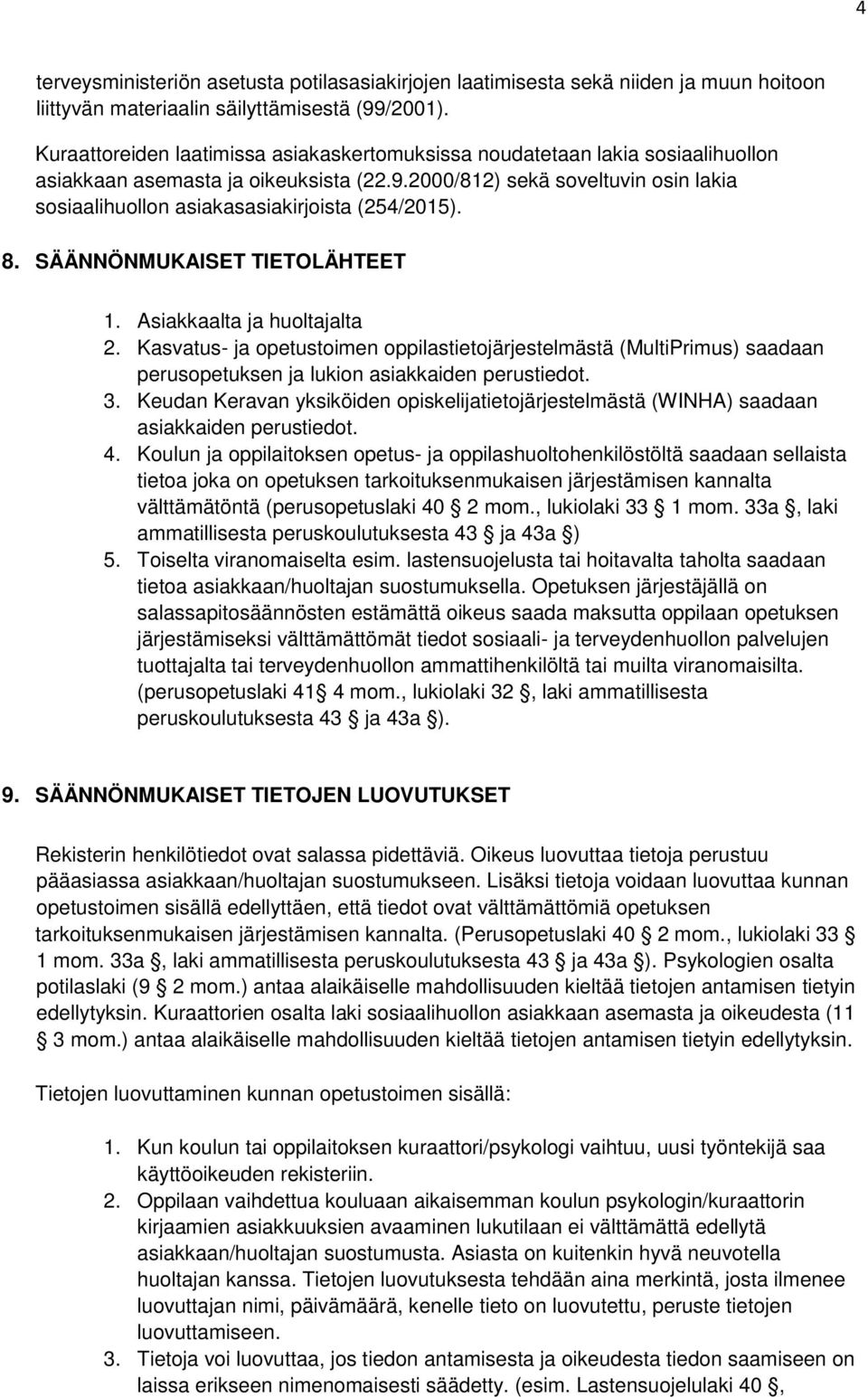 2000/812) sekä soveltuvin osin lakia sosiaalihuollon asiakasasiakirjoista (254/2015). 8. SÄÄNNÖNMUKAISET TIETOLÄHTEET 1. Asiakkaalta ja huoltajalta 2.