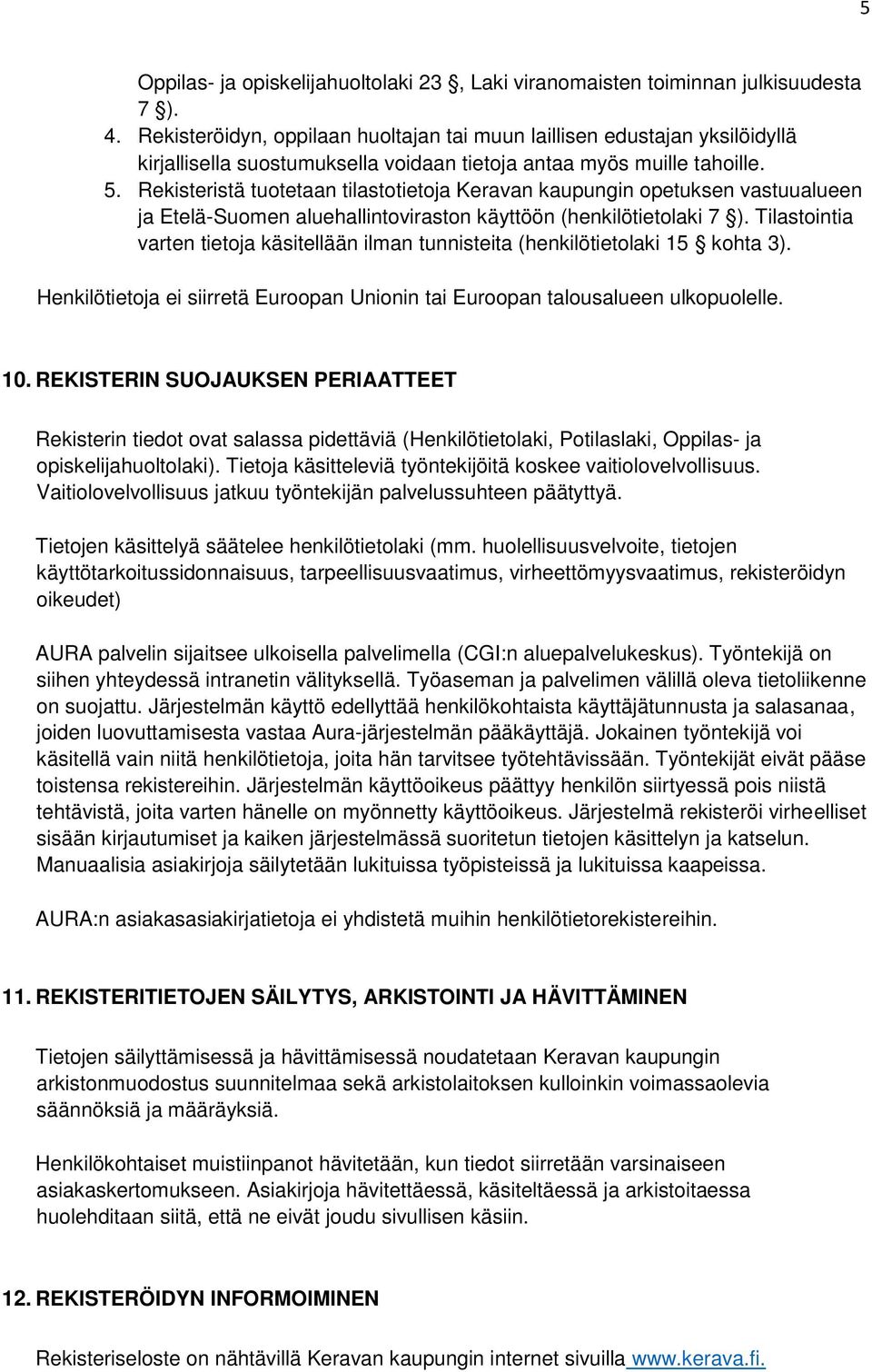 Rekisteristä tuotetaan tilastotietoja Keravan kaupungin opetuksen vastuualueen ja Etelä-Suomen aluehallintoviraston käyttöön (henkilötietolaki 7 ).