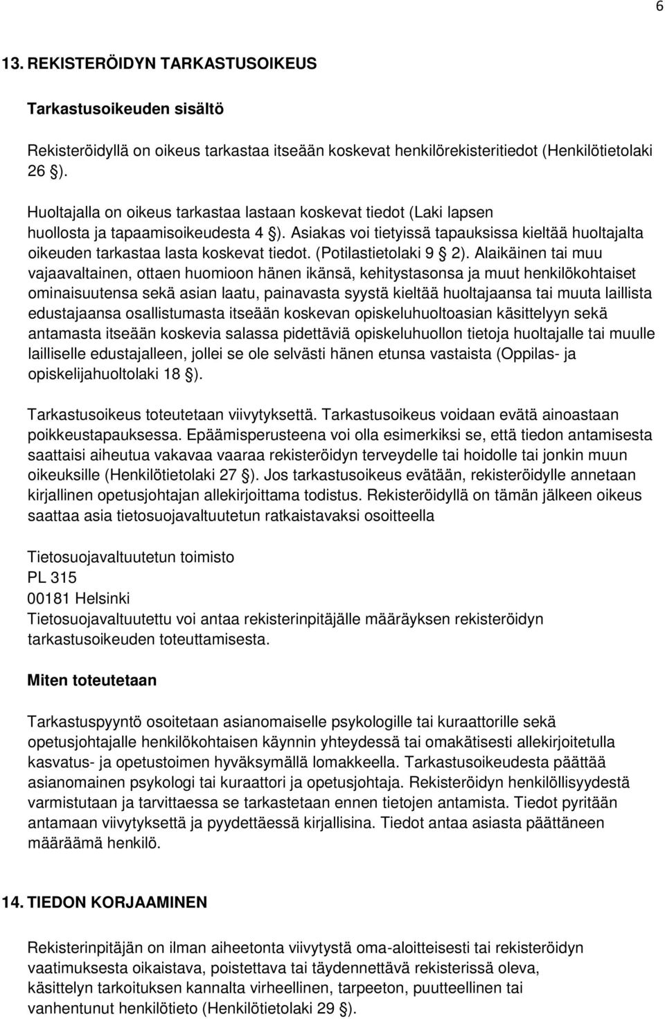 Asiakas voi tietyissä tapauksissa kieltää huoltajalta oikeuden tarkastaa lasta koskevat tiedot. (Potilastietolaki 9 2).