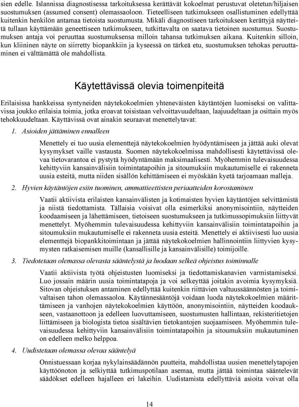 Mikäli diagnostiseen tarkoitukseen kerättyjä näytteitä tullaan käyttämään geneettiseen tutkimukseen, tutkittavalta on saatava tietoinen suostumus.