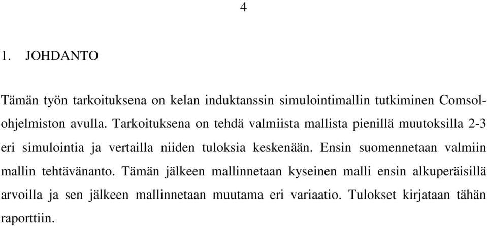 Tarkoituksena on tehdä valmiista mallista pienillä muutoksilla 2-3 eri simulointia ja vertailla niiden tuloksia