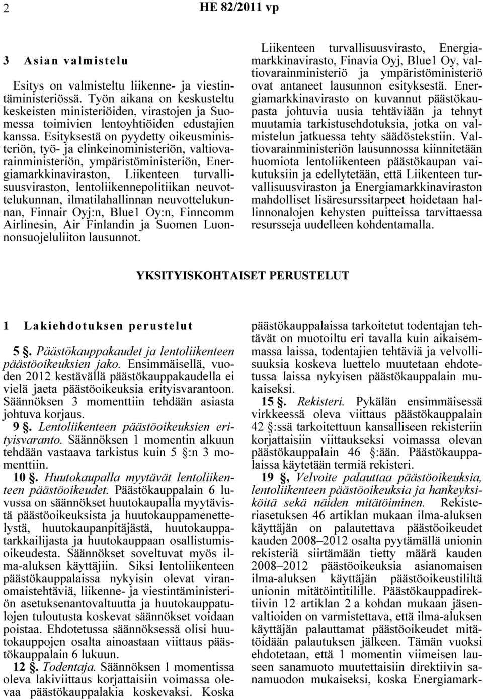 lentoliikennepolitiikan neuvottelukunnan, ilmatilahallinnan neuvottelukunnan, Finnair Oyj:n, Blue1 Oy:n, Finncomm Airlinesin, Air Finlandin ja Suomen Luonnonsuojeluliiton lausunnot.