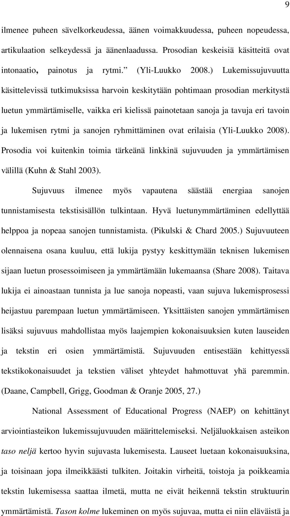 ) Lukemissujuvuutta käsittelevissä tutkimuksissa harvoin keskitytään pohtimaan prosodian merkitystä luetun ymmärtämiselle, vaikka eri kielissä painotetaan sanoja ja tavuja eri tavoin ja lukemisen