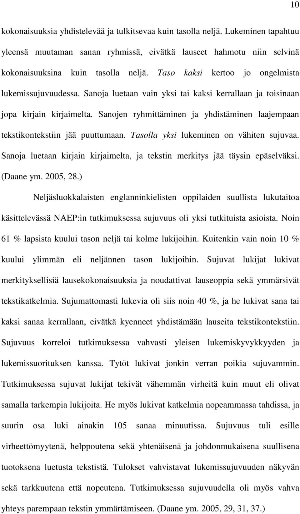 Sanojen ryhmittäminen ja yhdistäminen laajempaan tekstikontekstiin jää puuttumaan. Tasolla yksi lukeminen on vähiten sujuvaa.
