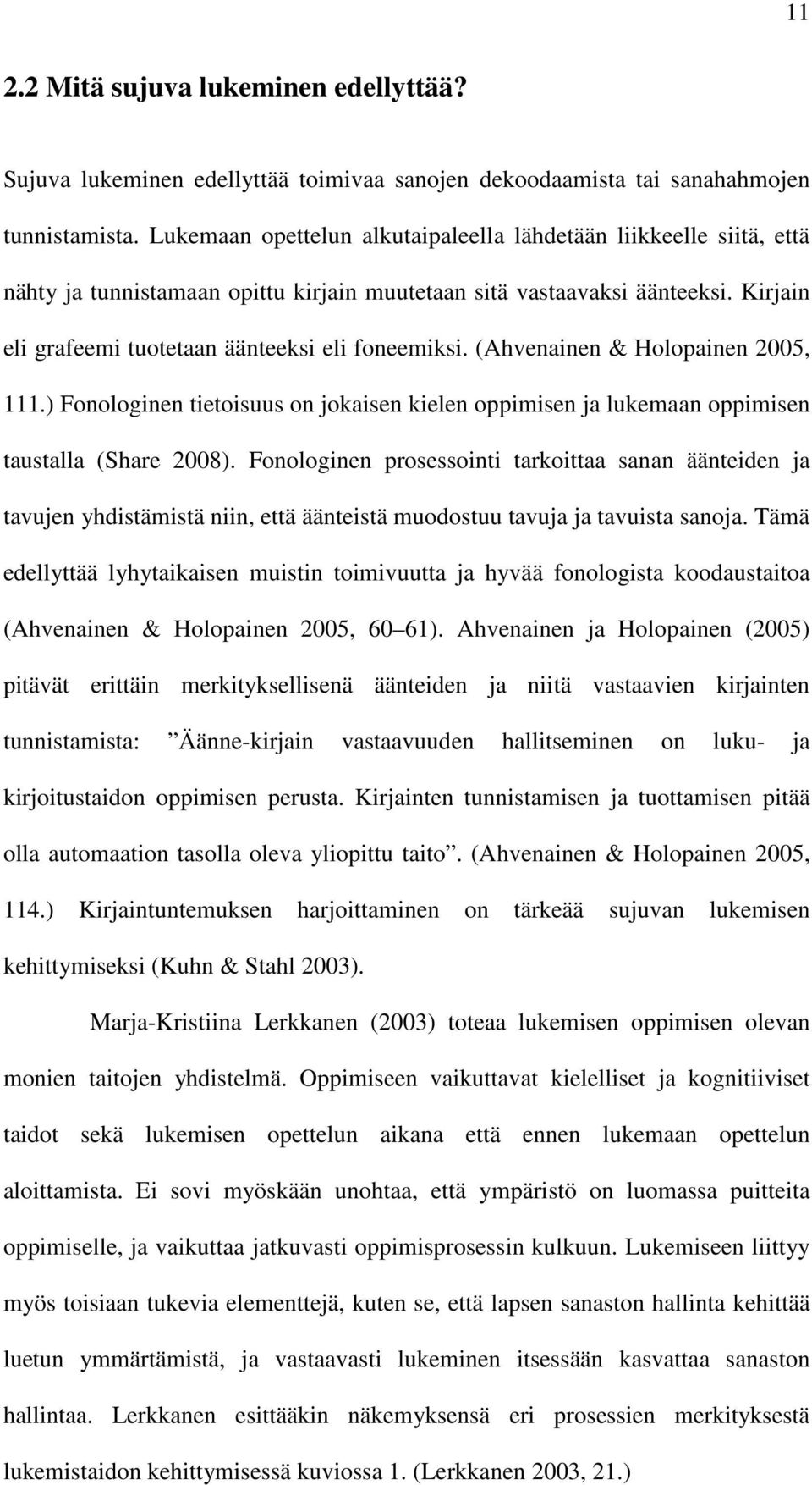 (Ahvenainen & Holopainen 2005, 111.) Fonologinen tietoisuus on jokaisen kielen oppimisen ja lukemaan oppimisen taustalla (Share 2008).