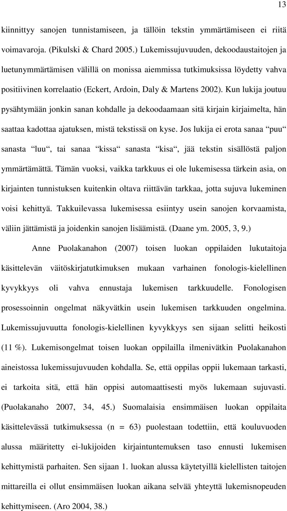 Kun lukija joutuu pysähtymään jonkin sanan kohdalle ja dekoodaamaan sitä kirjain kirjaimelta, hän saattaa kadottaa ajatuksen, mistä tekstissä on kyse.