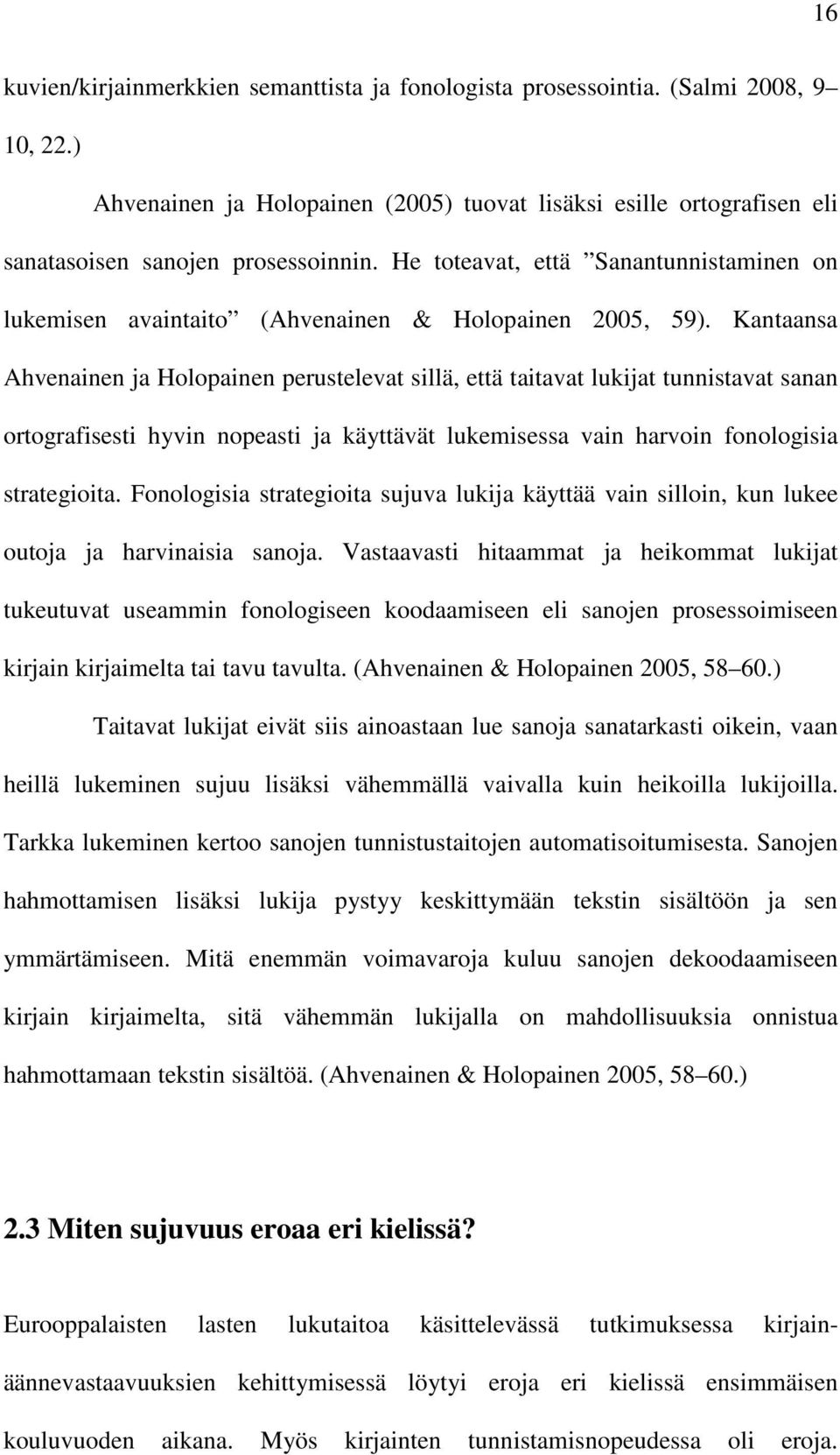 Kantaansa Ahvenainen ja Holopainen perustelevat sillä, että taitavat lukijat tunnistavat sanan ortografisesti hyvin nopeasti ja käyttävät lukemisessa vain harvoin fonologisia strategioita.
