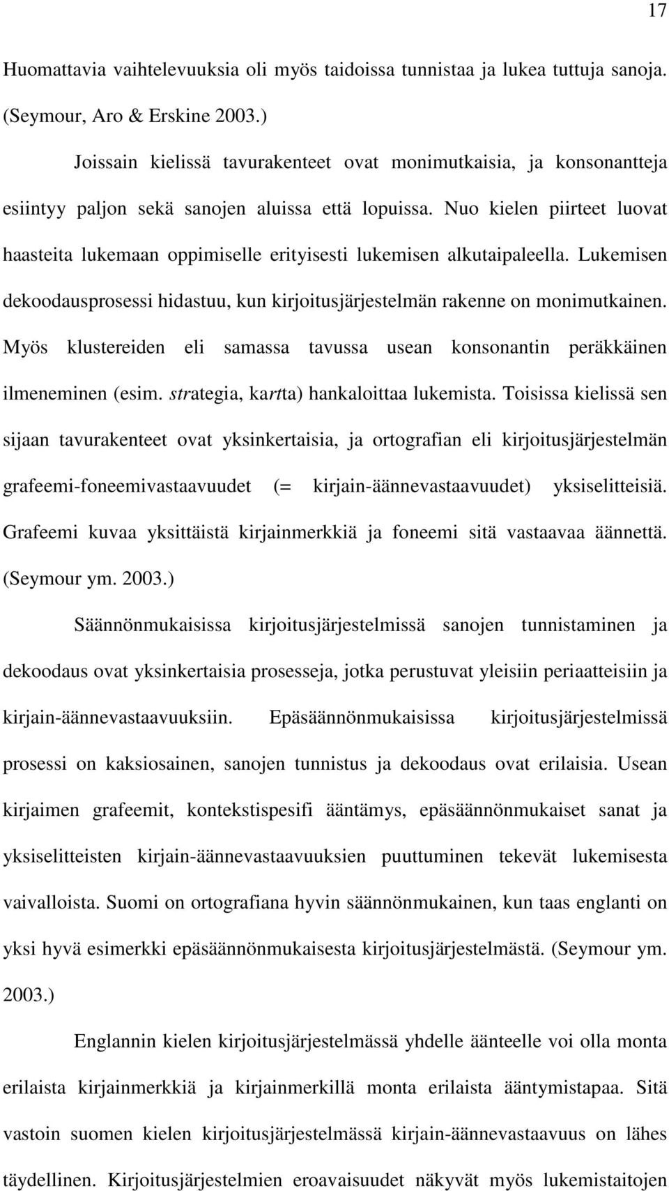 Nuo kielen piirteet luovat haasteita lukemaan oppimiselle erityisesti lukemisen alkutaipaleella. Lukemisen dekoodausprosessi hidastuu, kun kirjoitusjärjestelmän rakenne on monimutkainen.