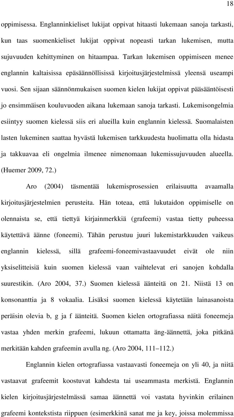 Sen sijaan säännönmukaisen suomen kielen lukijat oppivat pääsääntöisesti jo ensimmäisen kouluvuoden aikana lukemaan sanoja tarkasti.