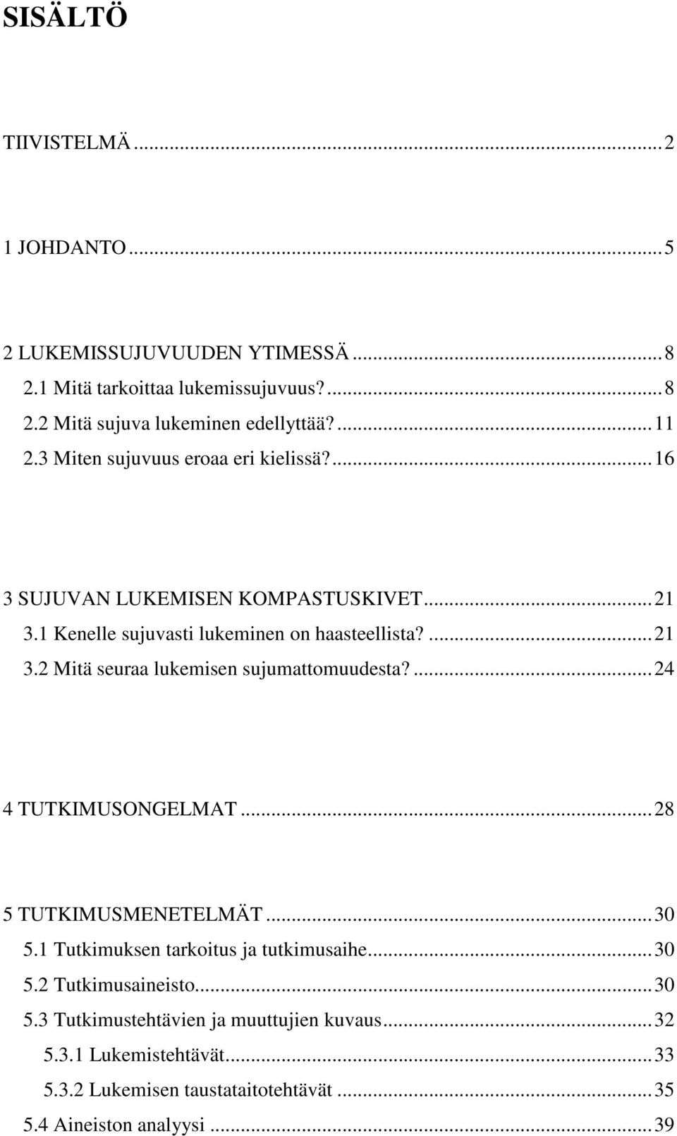 ...24 4 TUTKIMUSONGELMAT...28 5 TUTKIMUSMENETELMÄT...30 5.1 Tutkimuksen tarkoitus ja tutkimusaihe...30 5.2 Tutkimusaineisto...30 5.3 Tutkimustehtävien ja muuttujien kuvaus.