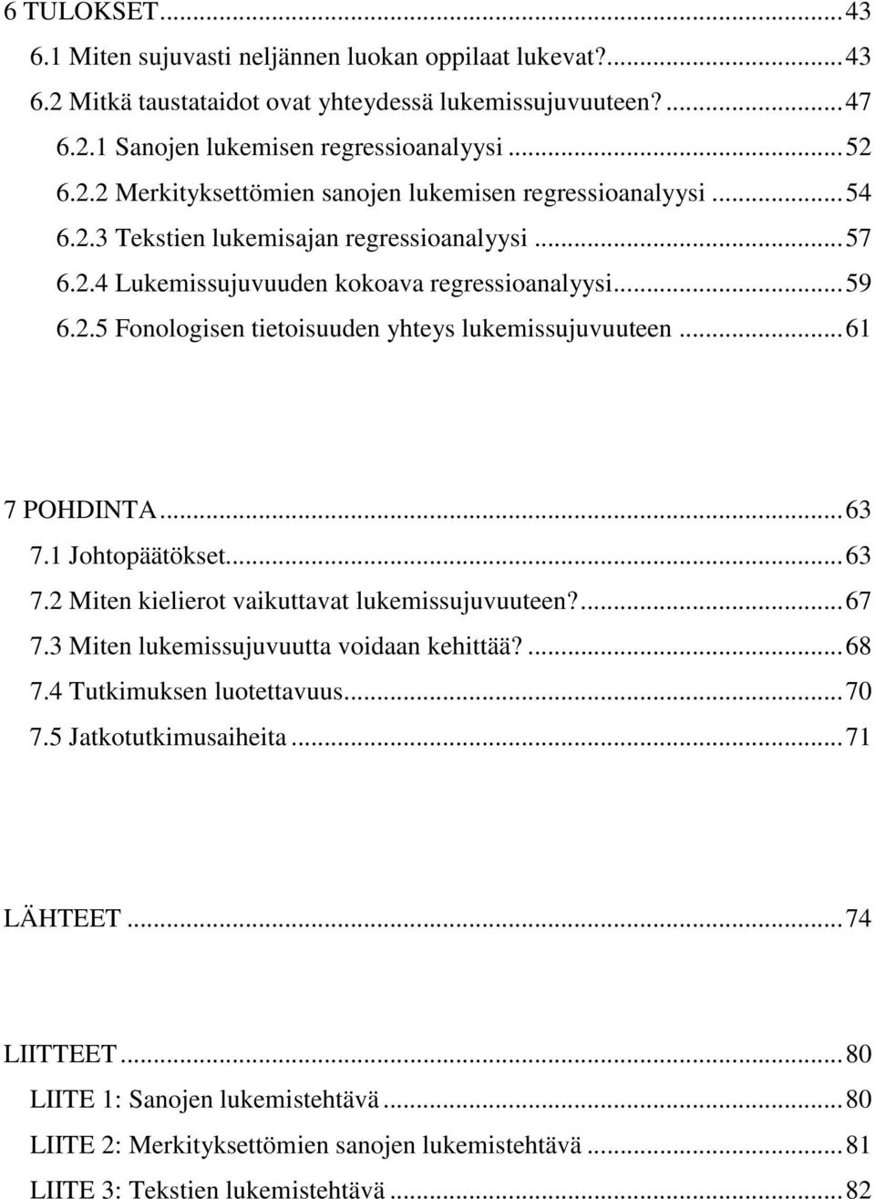 1 Johtopäätökset...63 7.2 Miten kielierot vaikuttavat lukemissujuvuuteen?...67 7.3 Miten lukemissujuvuutta voidaan kehittää?...68 7.4 Tutkimuksen luotettavuus...70 7.5 Jatkotutkimusaiheita.