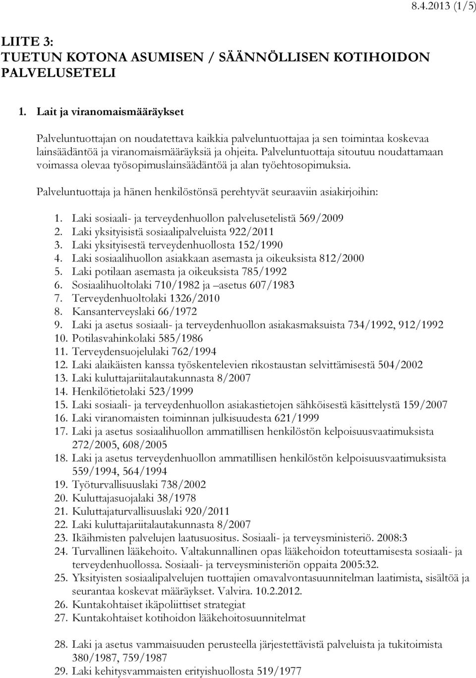 Palveluntuottaja sitoutuu noudattamaan voimassa olevaa työsopimuslainsäädäntöä ja alan työehtosopimuksia. Palveluntuottaja ja hänen henkilöstönsä perehtyvät seuraaviin asiakirjoihin: 1.