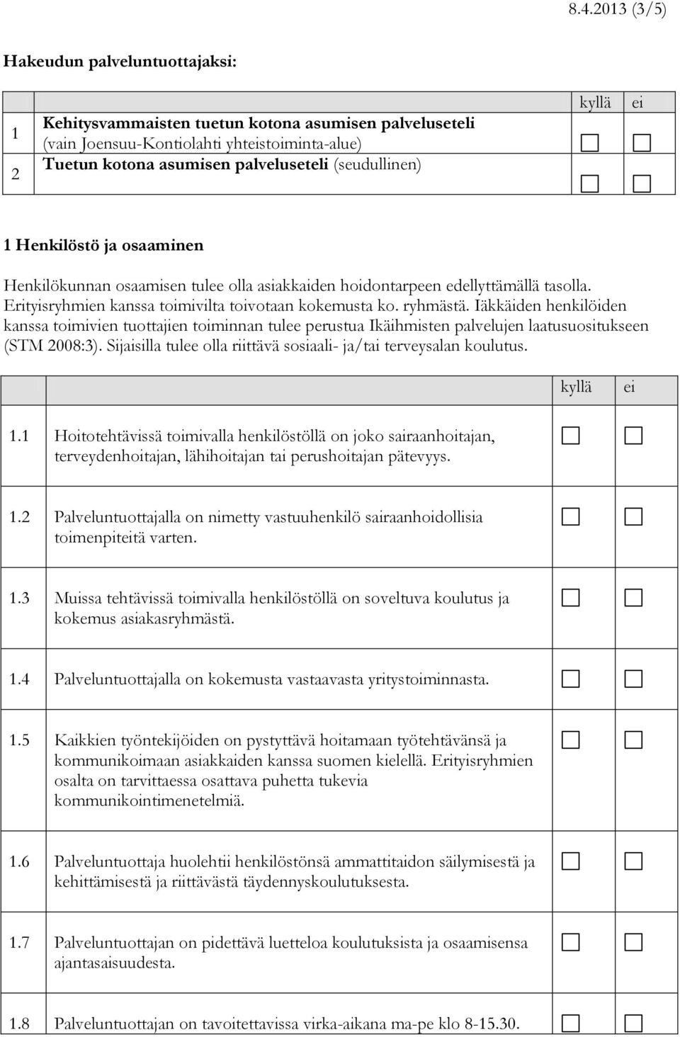 Iäkkäiden henkilöiden kanssa toimivien tuottajien toiminnan tulee perustua Ikäihmisten palvelujen laatusuositukseen (STM 2008:3). Sijaisilla tulee olla riittävä sosiaali- ja/tai terveysalan koulutus.