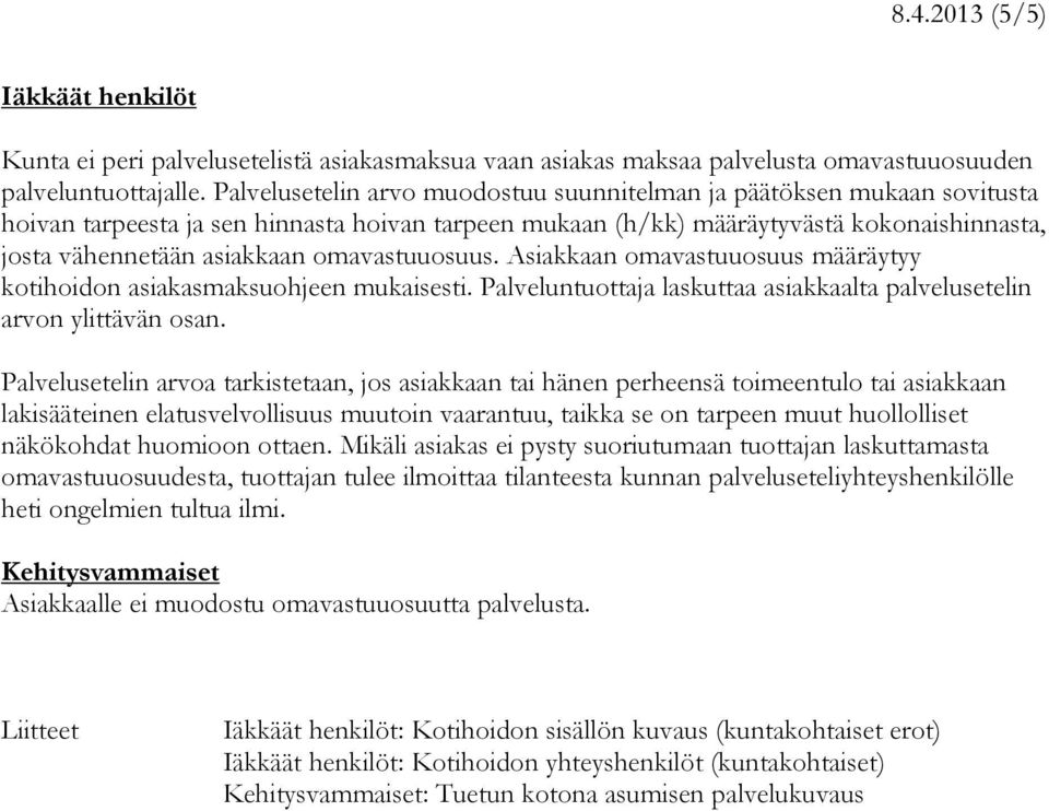 omavastuuosuus. Asiakkaan omavastuuosuus määräytyy kotihoidon asiakasmaksuohjeen mukaisesti. Palveluntuottaja laskuttaa asiakkaalta palvelusetelin arvon ylittävän osan.