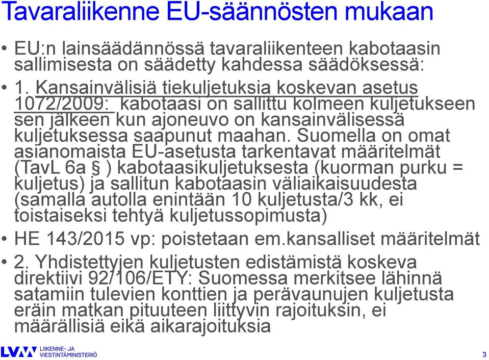 Suomella on omat asianomaista EU-asetusta tarkentavat määritelmät (TavL 6a ) kabotaasikuljetuksesta (kuorman purku = kuljetus) ja sallitun kabotaasin väliaikaisuudesta (samalla autolla enintään 10