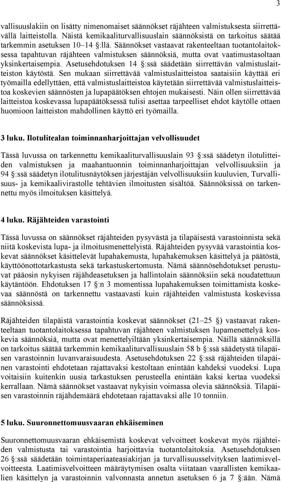 Säännökset vastaavat rakenteeltaan tuotantolaitoksessa tapahtuvan räjähteen valmistuksen säännöksiä, mutta ovat vaatimustasoltaan yksinkertaisempia.