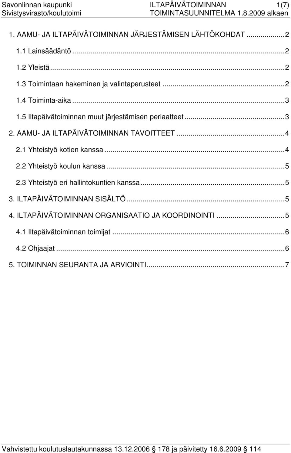 1 Yhteistyö kotien kanssa...4 2.2 Yhteistyö koulun kanssa...5 2.3 Yhteistyö eri hallintokuntien kanssa...5 3. ILTAPÄIVÄTOIMINNAN SISÄLTÖ...5 4.