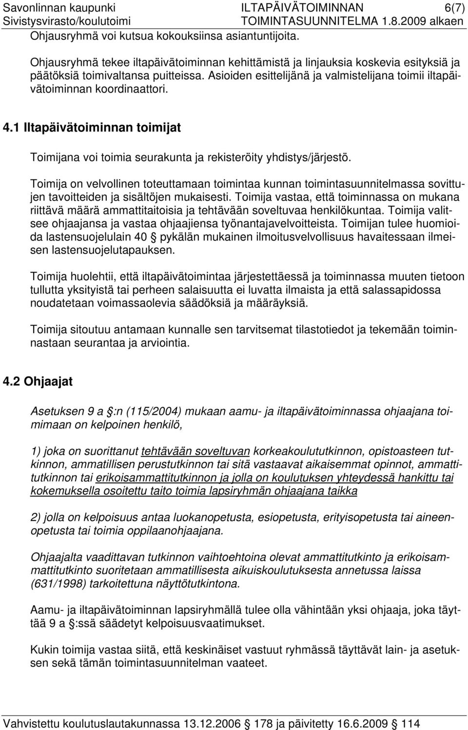 Asioiden esittelijänä ja valmistelijana toimii iltapäivätoiminnan koordinaattori. 4.1 Iltapäivätoiminnan toimijat Toimijana voi toimia seurakunta ja rekisteröity yhdistys/järjestö.