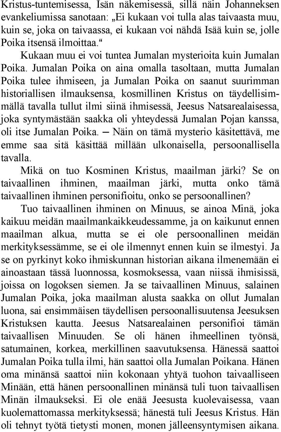 Jumalan Poika on aina omalla tasoltaan, mutta Jumalan Poika tulee ihmiseen, ja Jumalan Poika on saanut suurimman historiallisen ilmauksensa, kosmillinen Kristus on täydellisimmällä tavalla tullut