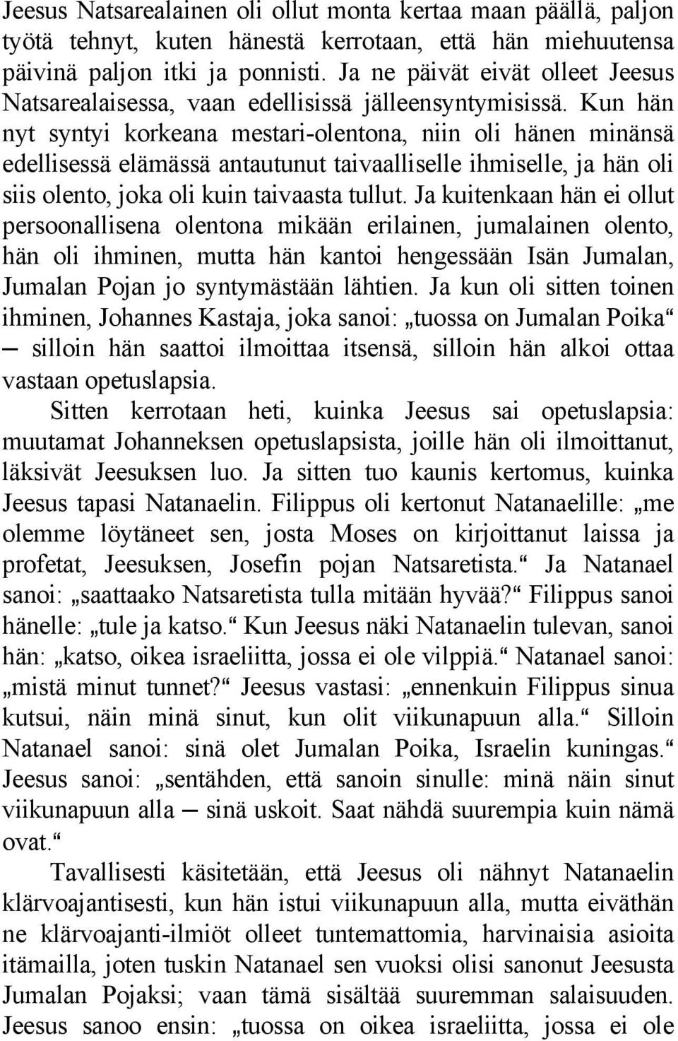 Kun hän nyt syntyi korkeana mestari-olentona, niin oli hänen minänsä edellisessä elämässä antautunut taivaalliselle ihmiselle, ja hän oli siis olento, joka oli kuin taivaasta tullut.