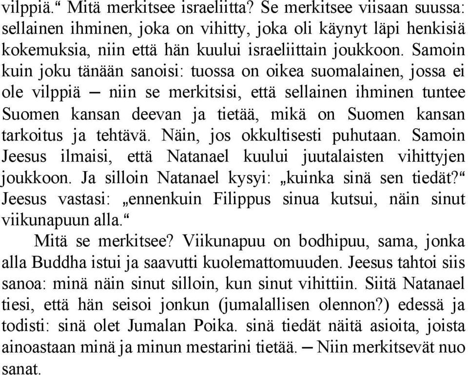 tehtävä. Näin, jos okkultisesti puhutaan. Samoin Jeesus ilmaisi, että Natanael kuului juutalaisten vihittyjen joukkoon. Ja silloin Natanael kysyi: `kuinka sinä sen tiedät?