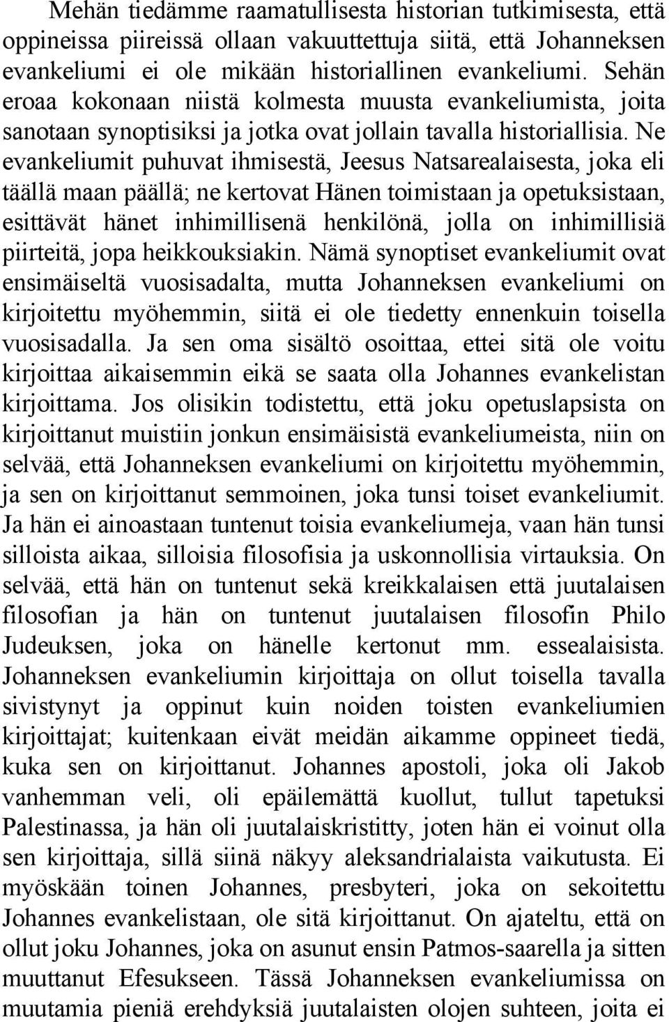 Ne evankeliumit puhuvat ihmisestä, Jeesus Natsarealaisesta, joka eli täällä maan päällä; ne kertovat Hänen toimistaan ja opetuksistaan, esittävät hänet inhimillisenä henkilönä, jolla on inhimillisiä