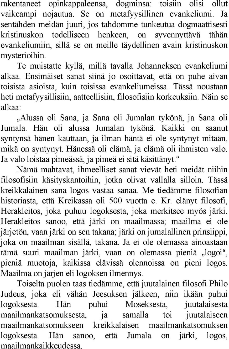 Te muistatte kyllä, millä tavalla Johanneksen evankeliumi alkaa. Ensimäiset sanat siinä jo osoittavat, että on puhe aivan toisista asioista, kuin toisissa evankeliumeissa.