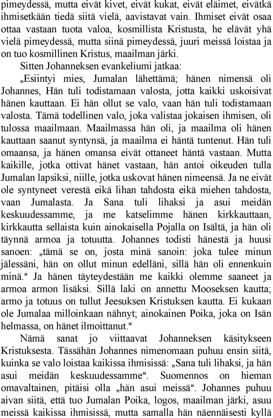 Sitten Johanneksen evankeliumi jatkaa: `Esiintyi mies, Jumalan lähettämä; hänen nimensä oli Johannes, Hän tuli todistamaan valosta, jotta kaikki uskoisivat hänen kauttaan.