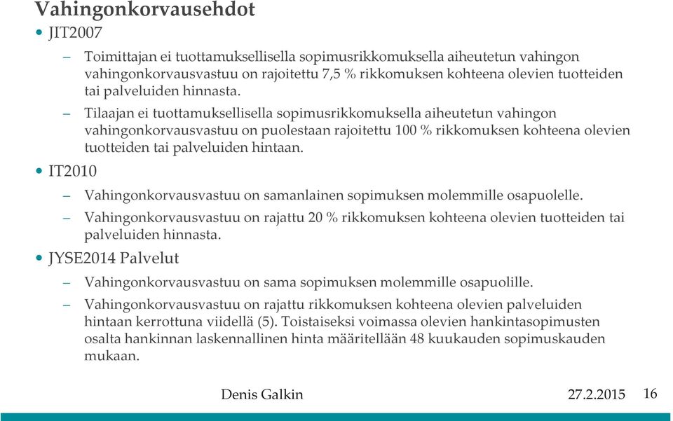 Tilaajan ei tuottamuksellisella sopimusrikkomuksella aiheutetun vahingon vahingonkorvausvastuu on puolestaan rajoitettu 100 % rikkomuksen kohteena olevien tuotteiden tai palveluiden hintaan.