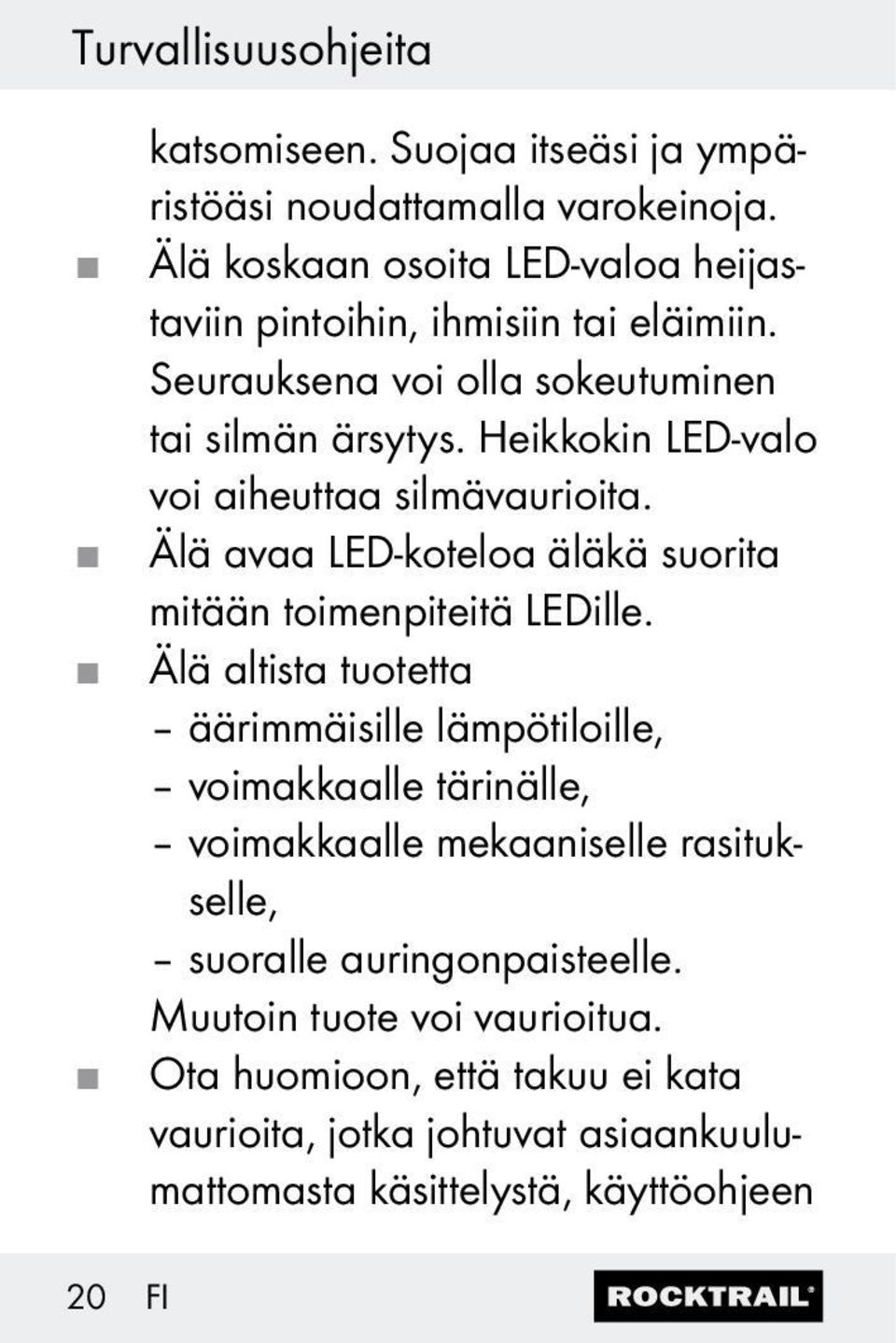 Heikkokin LED-valo voi aiheuttaa silmävaurioita. Älä avaa LED-koteloa äläkä suorita mitään toimenpiteitä LEDille.