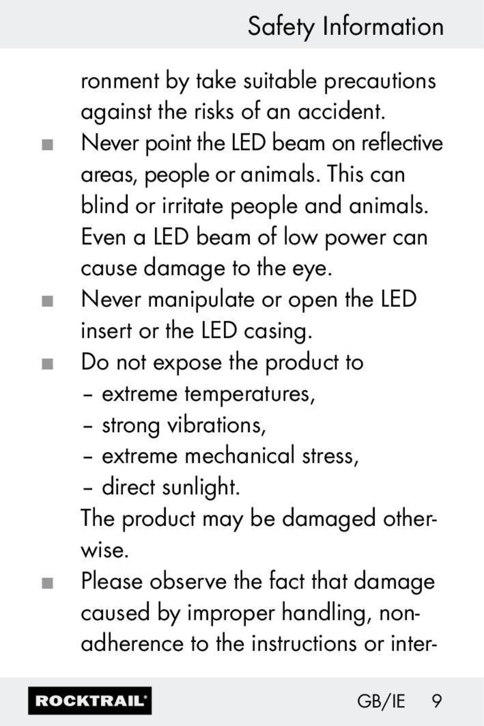 Even a LED beam of low power can cause damage to the eye. Never manipulate or open the LED insert or the LED casing.