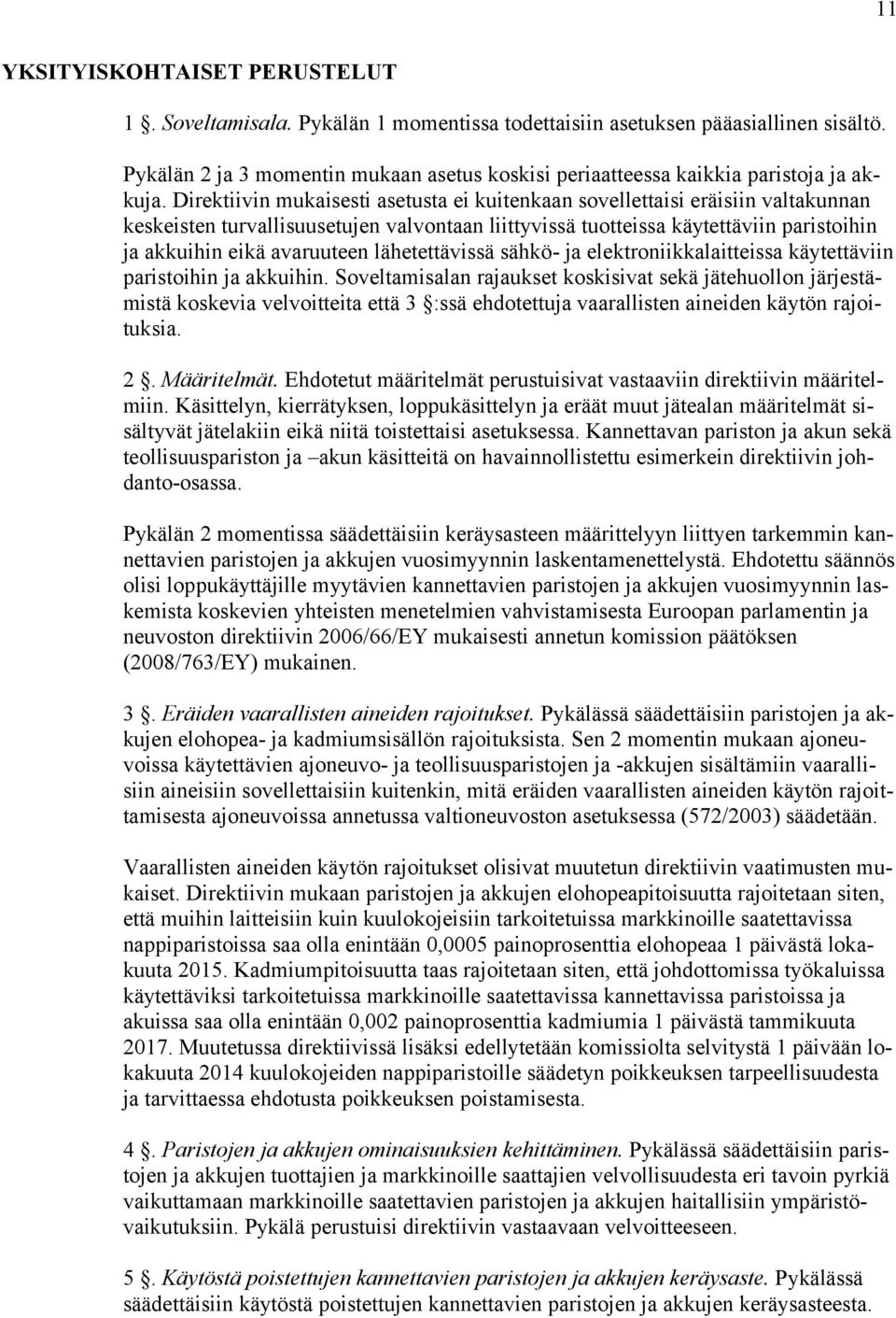 Direktiivin mukaisesti asetusta ei kuitenkaan sovellettaisi eräisiin valtakunnan keskeisten turvallisuusetujen valvontaan liittyvissä tuotteissa käytettäviin paristoihin ja akkuihin eikä avaruuteen