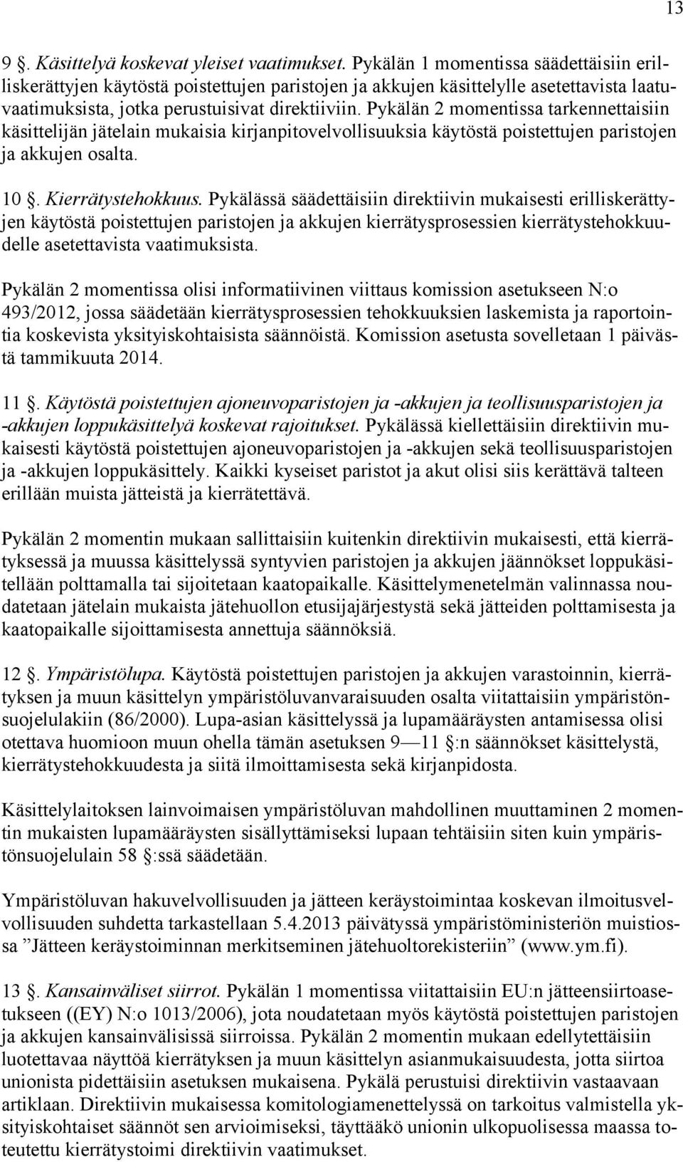 Pykälän 2 momentissa tarkennettaisiin käsittelijän jätelain mukaisia kirjanpitovelvollisuuksia käytöstä poistettujen paristojen ja akkujen osalta. 10. Kierrätystehokkuus.