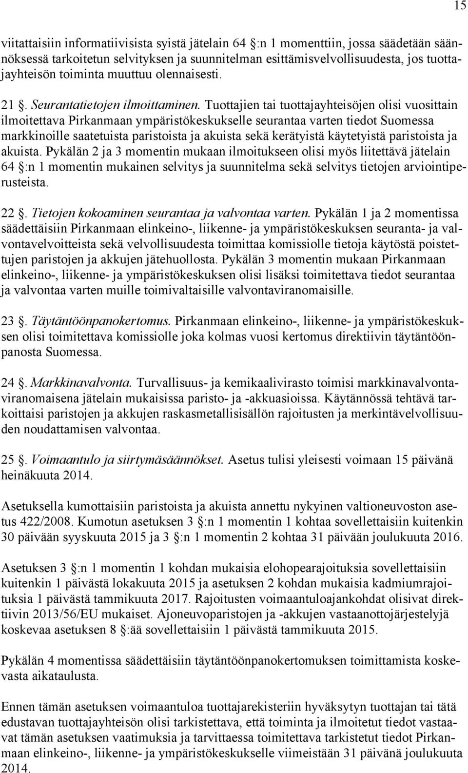 Tuottajien tai tuottajayhteisöjen olisi vuosittain ilmoitettava Pirkanmaan ympäristökeskukselle seurantaa varten tiedot Suomessa markkinoille saatetuista paristoista ja akuista sekä kerätyistä