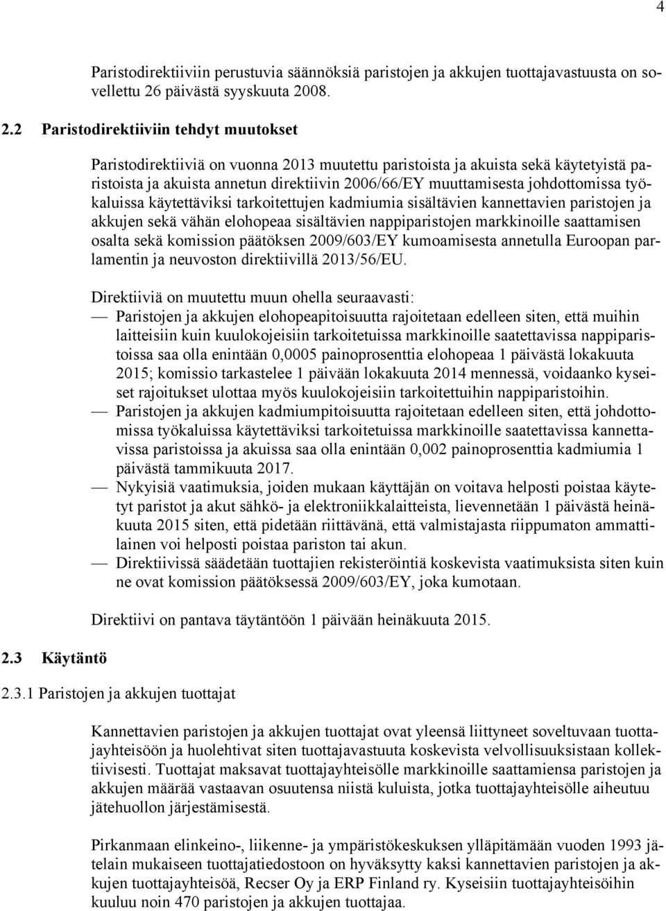 käytettäviksi tarkoitettujen kadmiumia sisältävien kannettavien paristojen ja akkujen sekä vähän elohopeaa sisältävien nappiparistojen markkinoille saattamisen osalta sekä komission päätöksen