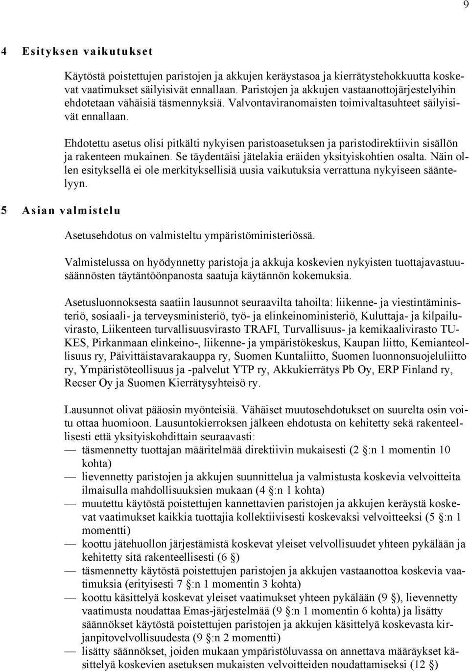 Ehdotettu asetus olisi pitkälti nykyisen paristoasetuksen ja paristodirektiivin sisällön ja rakenteen mukainen. Se täydentäisi jätelakia eräiden yksityiskohtien osalta.