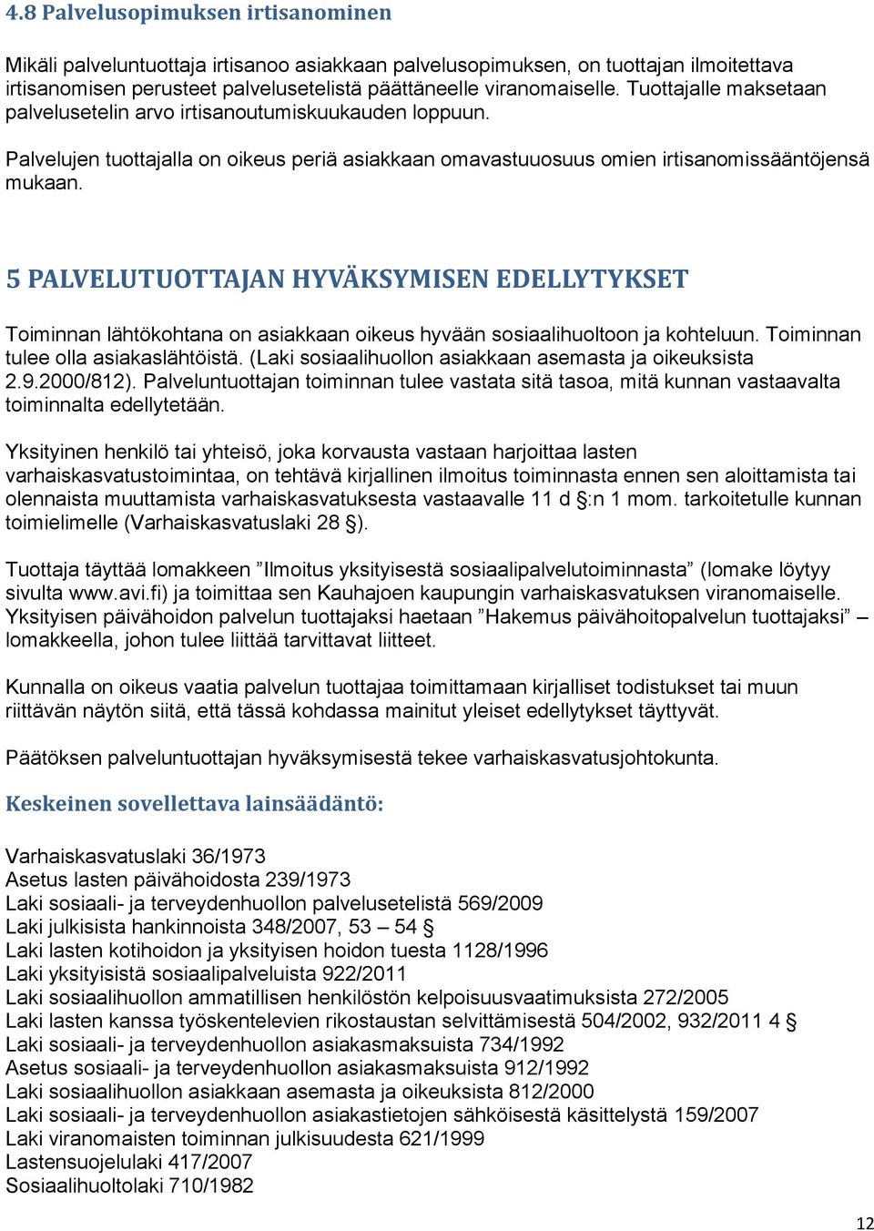 5 PALVELUTUOTTAJAN HYVÄKSYMISEN EDELLYTYKSET Toiminnan lähtökohtana on asiakkaan oikeus hyvään sosiaalihuoltoon ja kohteluun. Toiminnan tulee olla asiakaslähtöistä.