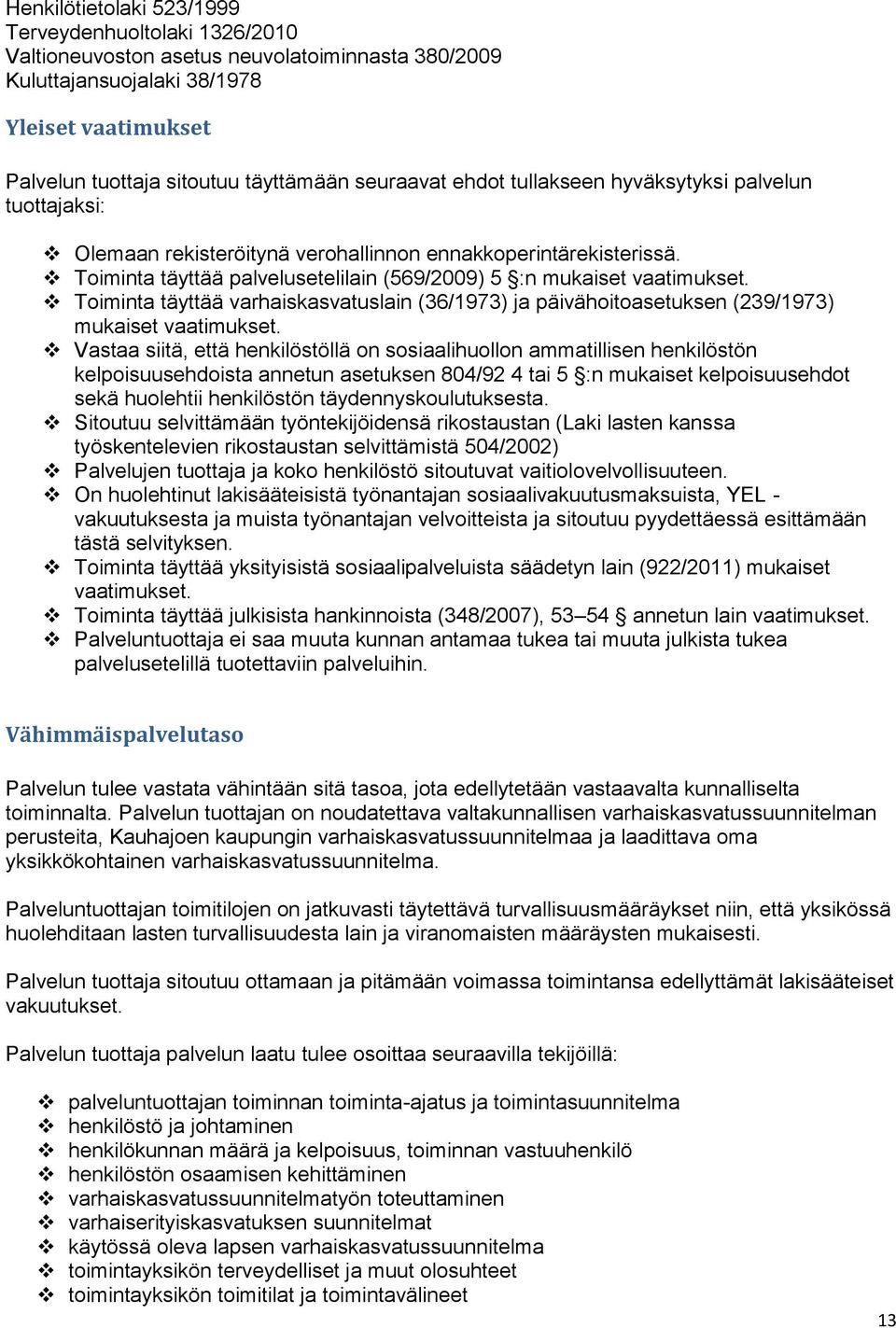 Toiminta täyttää varhaiskasvatuslain (36/1973) ja päivähoitoasetuksen (239/1973) mukaiset vaatimukset.