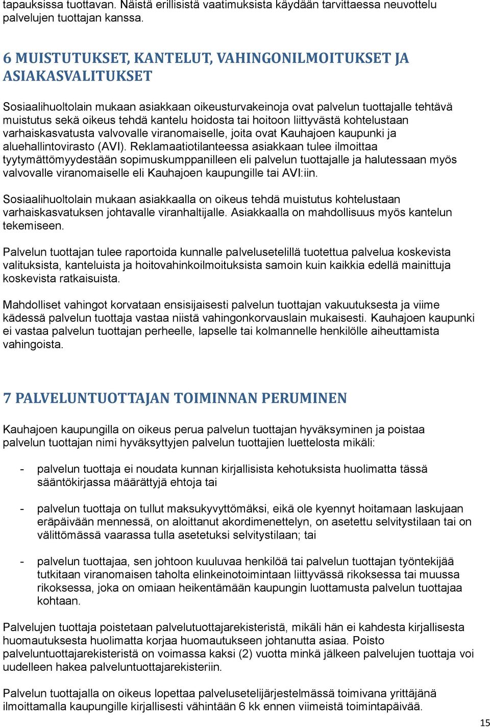 hoidosta tai hoitoon liittyvästä kohtelustaan varhaiskasvatusta valvovalle viranomaiselle, joita ovat Kauhajoen kaupunki ja aluehallintovirasto (AVI).