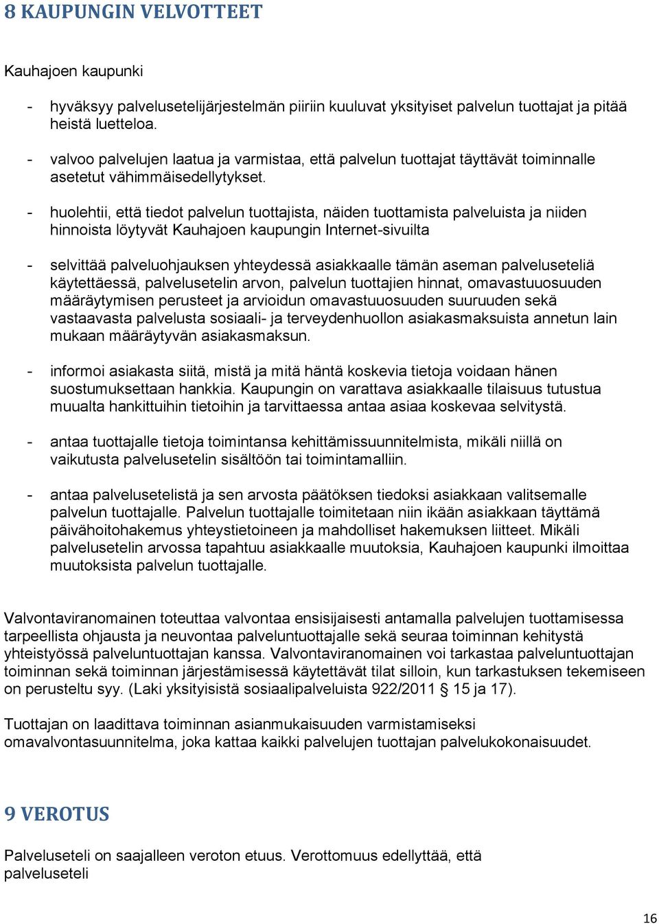 - huolehtii, että tiedot palvelun tuottajista, näiden tuottamista palveluista ja niiden hinnoista löytyvät Kauhajoen kaupungin Internet-sivuilta - selvittää palveluohjauksen yhteydessä asiakkaalle